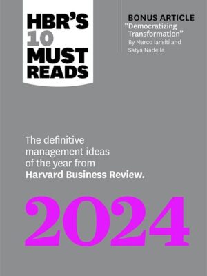 HBR's 10 Must Reads 2024: The Definitive Management Ideas of
