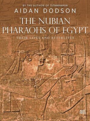 The Nubian Pharoas of Egypt: Their Lives and Afterlives