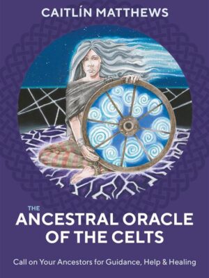 The Ancestral Oracle of the Celts: Call on Your Ancestors fo