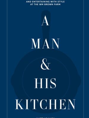A Man & His Kitchen: Classic Home Cooking and Entertaining w