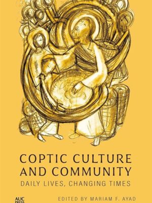 Coptic Culture and Community: Daily Lives, Changing Times