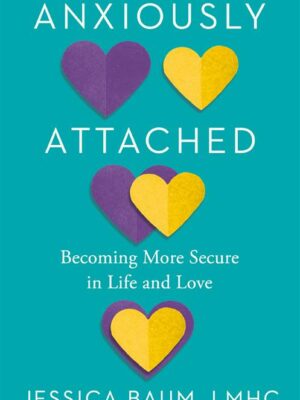 Anxiously Attached: Becoming More Secure in Life and Love