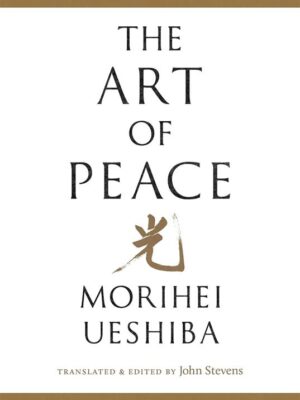 The Art of Peace: Teachings of the Founder of Aikido