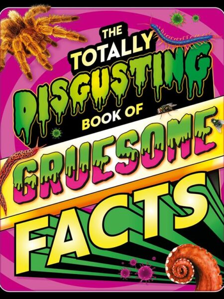 The Totally Disgusting Book Of Gruesome Facts