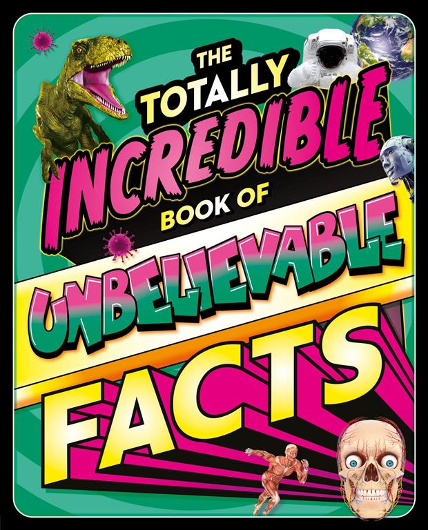 The Totally Incredible Book Of Unbelievable Facts