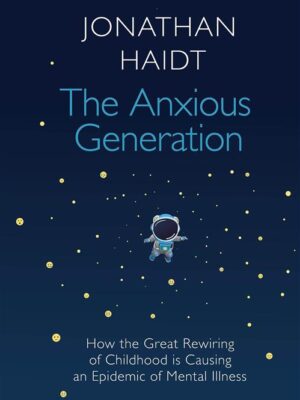 The Anxious Generation: How the Great Rewiring of Childhood