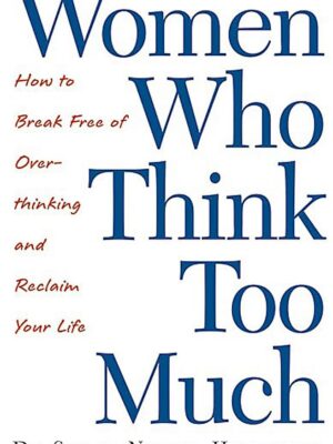 Women Who Think Too Much: How to break free of overthinking