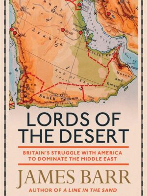 Lords of the Desert: Britain's Struggle with America to Domi