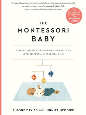The Montessori Baby: A Parent's Guide to Nurturing Your Baby