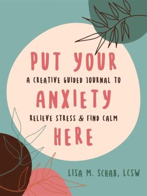Put Your Anxiety Here: A Creative Guided Journal to Relieve