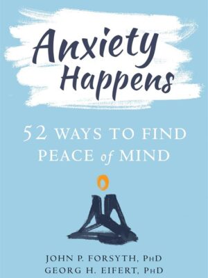 Anxiety Happens: 52 Ways to Find Peace of Mind