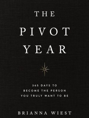 The Pivot Year: 365 Days to Become the Person You truly Want