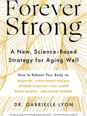 Forever Strong: A new, science-based strategy for aging well