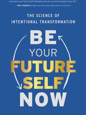 Be Your Future Self Now: The Science of Intentional Transfor