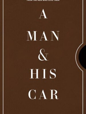 A Man & His Car: Iconic Cars and Stories from the Men Who Lo