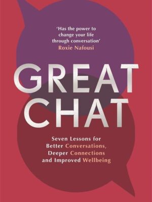 Great Chat: Seven Lessons for Better Conversations, Deeper C