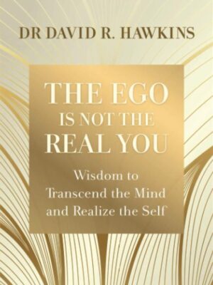 The Ego Is Not the Real You: Wisdom to Transcend the Mind an