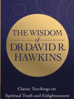 The Wisdom of Dr. David R. Hawkins: Classic Teachings on Spi