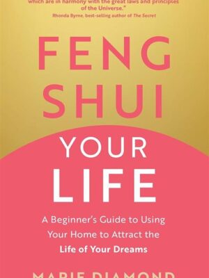 Feng Shui Your Life: A Beginner’s Guide to Using Your Home t