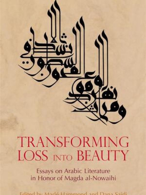 Transforming Loss into Beauty: Essays on Arabic Literature a