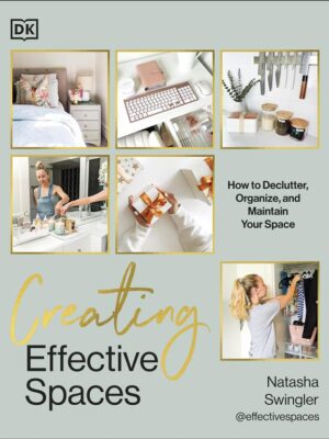 Creating Effective Spaces: How to Declutter, Organize and Ma