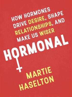 Hormonal: How Hormones Drive Desire, Shape Relationships, an
