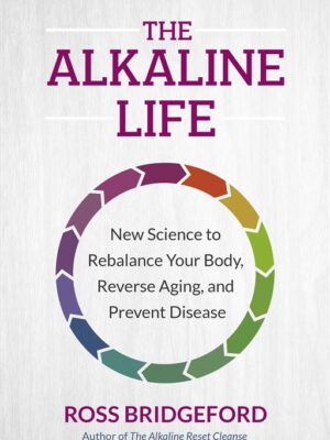 The Alkaline Life: New Science to Rebalance Your Body, Rever