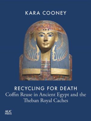 Recycling for Death: Coffin Reuse in Ancient Egypt and the T