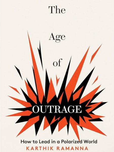 The Age of Outrage: How to Lead in a Polarized World