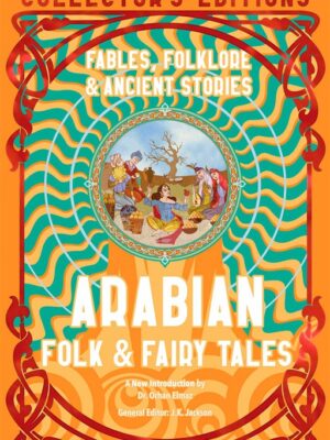 Arabian Folk & Fairy Tales: Fables, Folkore & Ancient Storie