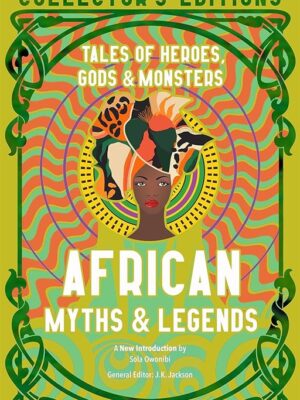 African Myths & Legends: Tales of Heroes, Gods & Monsters