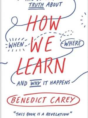 How We Learn: The Surprising Truth About When, Where, and Wh