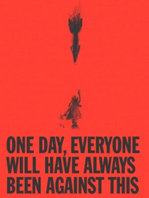 One Day, Everyone Will Have Always Been Against This