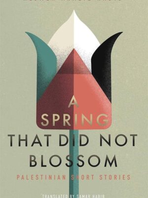 A Spring That Did Not Blossom: Palestinian Short Stories