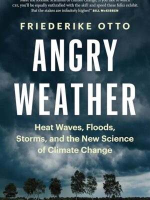 Angry Weather: Heat Waves, Floods, Storms, and the New Scien