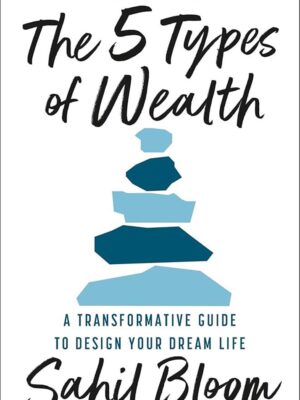The 5 Types Of Wealth: A Transformative Guide to Design Your