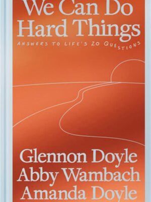 We Can Do Hard Things: Answers to Life's 20 Questions