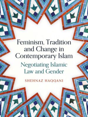 Feminism, Tradition and Change in Contemporary Islam: Negoti