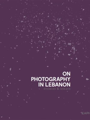 On Photography in Lebanon: Essays and Stories