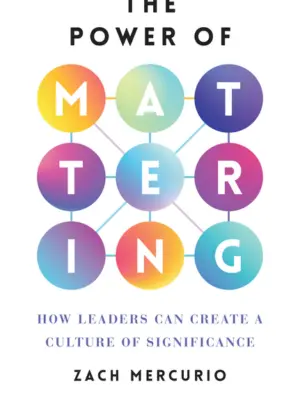 The Power of Mattering: How Leaders Can Create a Culture of