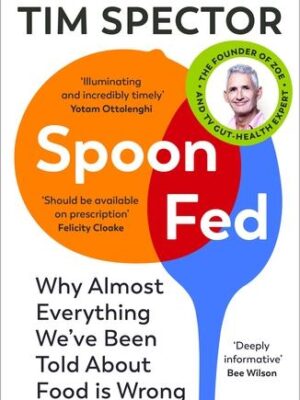Spoon-Fed: Why almost everything we’ve been told about food