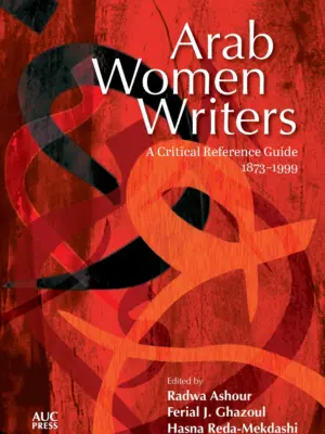 Arab Women Writers: A Critical Reference Guide, 1873-1999
