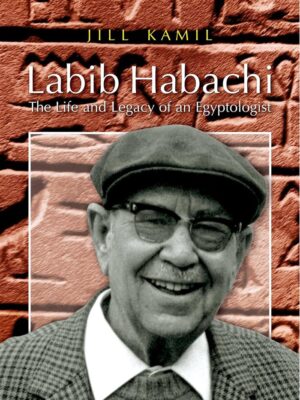 Labib Habachi: The Life and Legacy of an Egyptologist