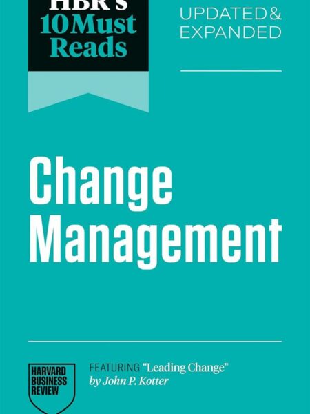 HBR's 10 Must Reads: Change Management (Updated & Expanded)(