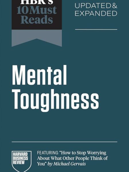 HBR's 10 Must Reads: Mental Toughness (Updated and Expanded)