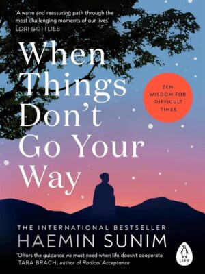 When Things Don’t Go Your Way: Zen Wisdom for Difficult Time