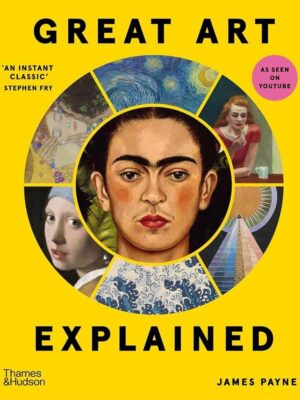 Great Art Explained: The Stories Behind the World's Greatest Masterpieces