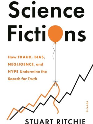 Science Fictions: How Fraud, Bias, Negligence, and Hype Unde