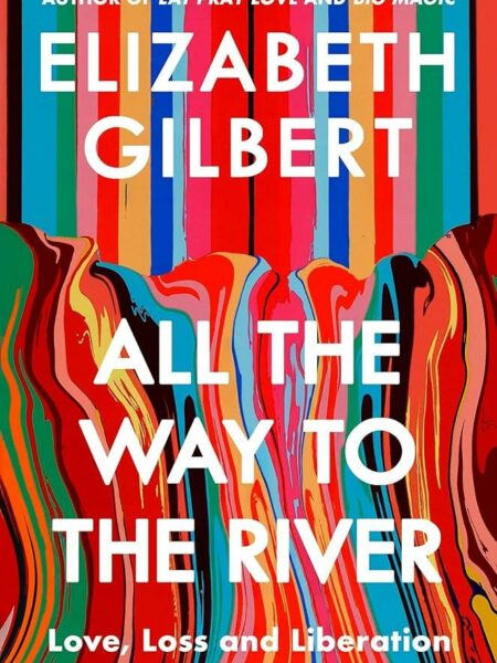All the Way to the River: Love, Loss and Liberation