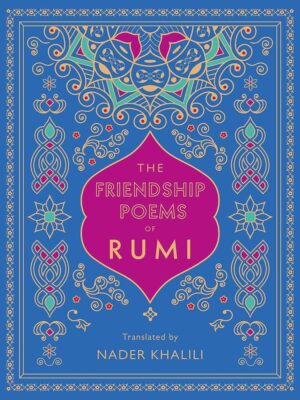 The Friendship Poems of Rumi (Translated by Nader Khalili)